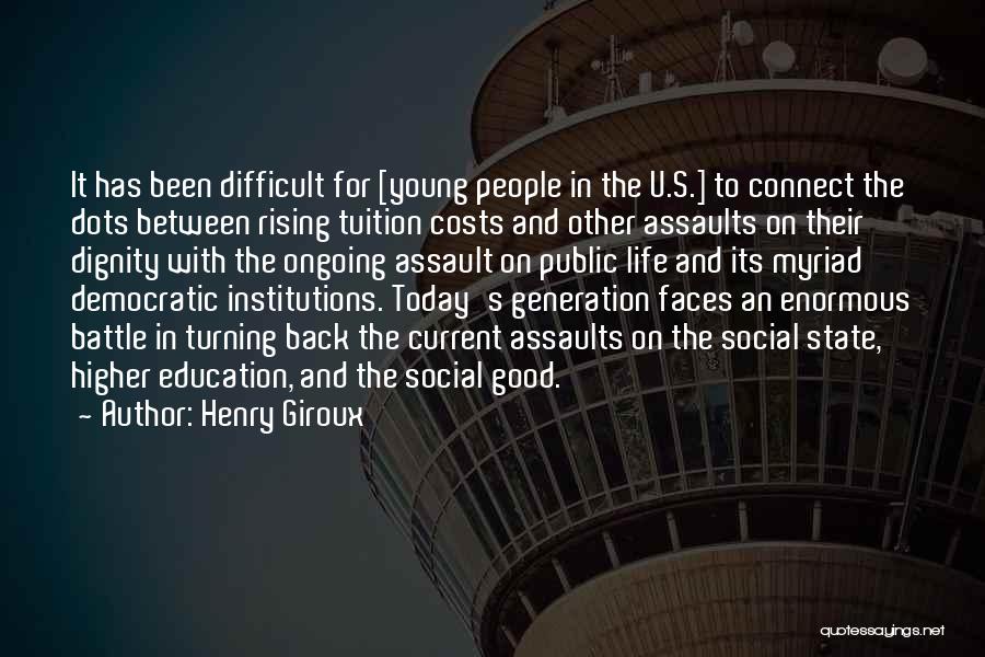 Henry Giroux Quotes: It Has Been Difficult For [young People In The U.s.] To Connect The Dots Between Rising Tuition Costs And Other