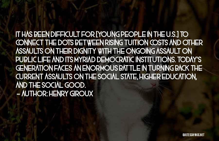 Henry Giroux Quotes: It Has Been Difficult For [young People In The U.s.] To Connect The Dots Between Rising Tuition Costs And Other
