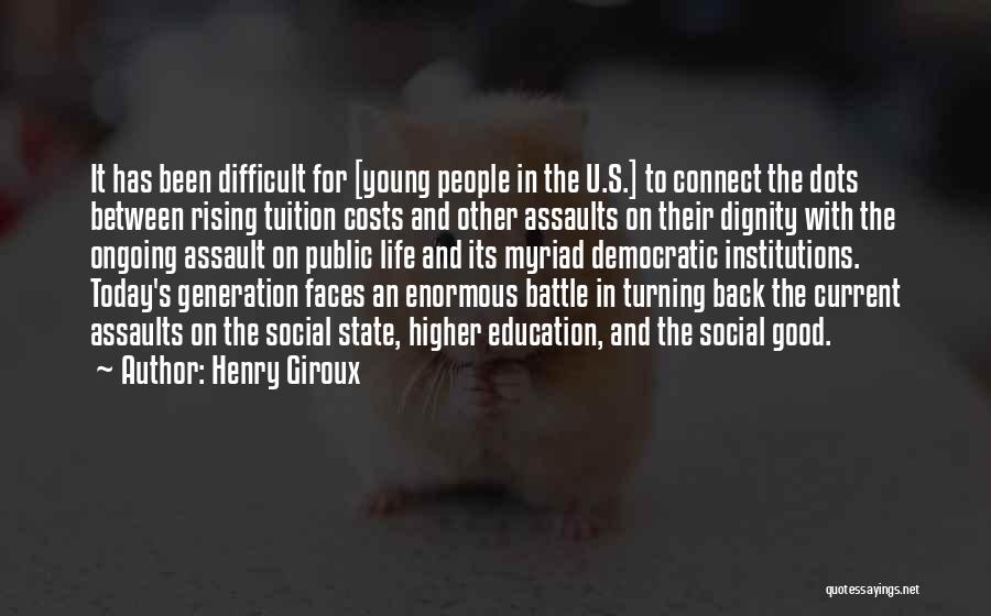 Henry Giroux Quotes: It Has Been Difficult For [young People In The U.s.] To Connect The Dots Between Rising Tuition Costs And Other