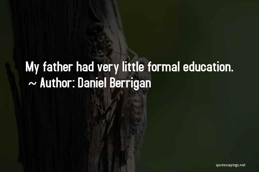 Daniel Berrigan Quotes: My Father Had Very Little Formal Education.