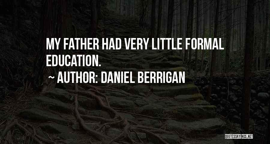 Daniel Berrigan Quotes: My Father Had Very Little Formal Education.