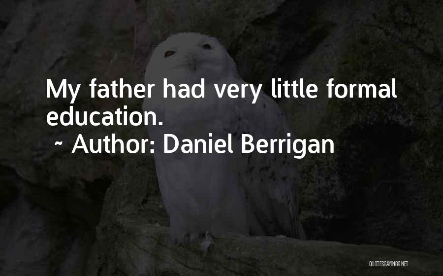 Daniel Berrigan Quotes: My Father Had Very Little Formal Education.
