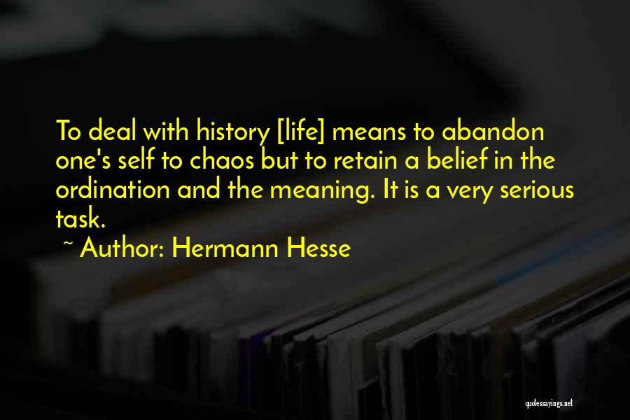 Hermann Hesse Quotes: To Deal With History [life] Means To Abandon One's Self To Chaos But To Retain A Belief In The Ordination