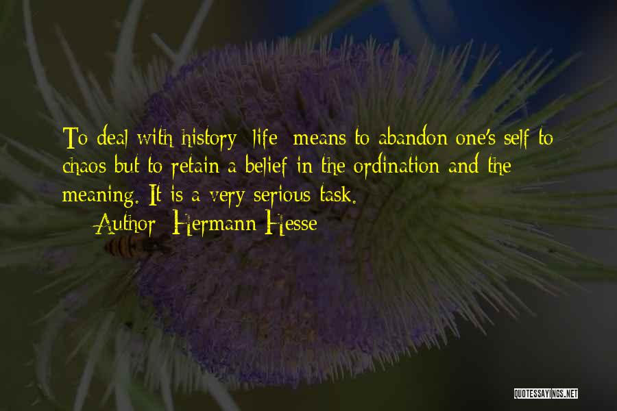 Hermann Hesse Quotes: To Deal With History [life] Means To Abandon One's Self To Chaos But To Retain A Belief In The Ordination