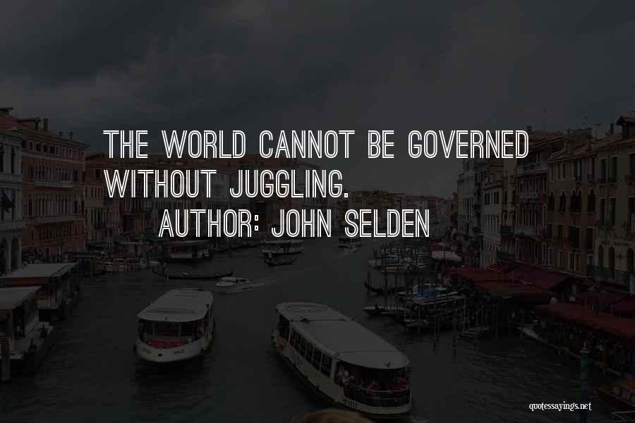 John Selden Quotes: The World Cannot Be Governed Without Juggling.