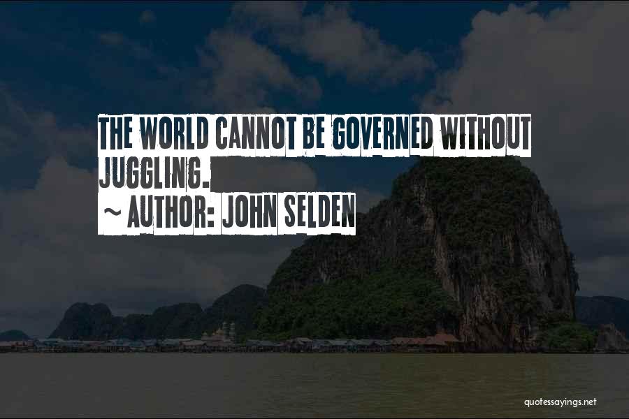 John Selden Quotes: The World Cannot Be Governed Without Juggling.