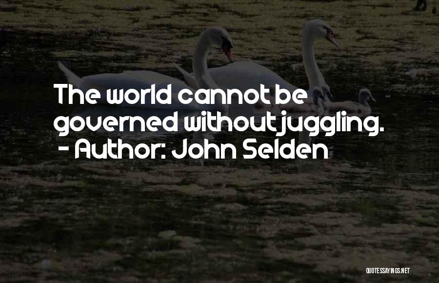 John Selden Quotes: The World Cannot Be Governed Without Juggling.