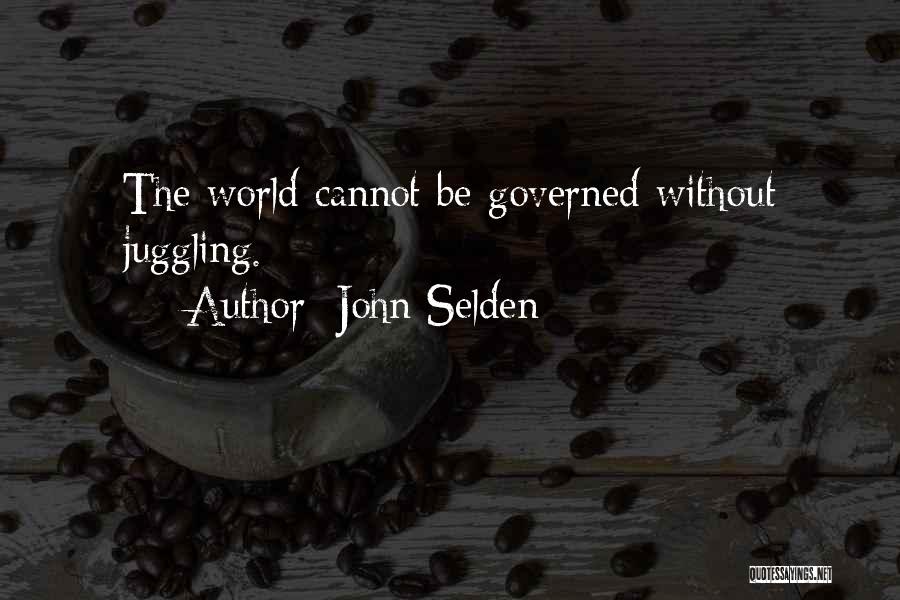 John Selden Quotes: The World Cannot Be Governed Without Juggling.