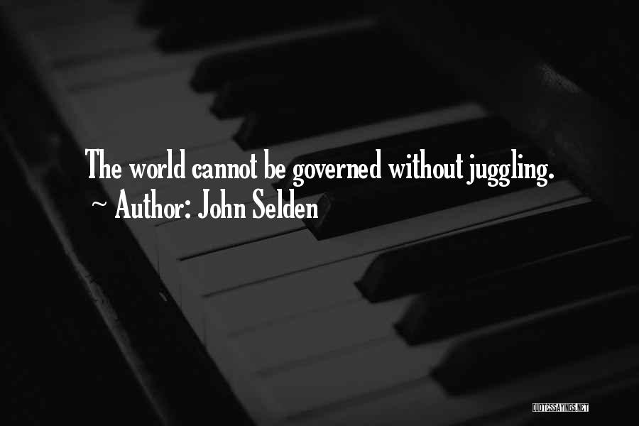 John Selden Quotes: The World Cannot Be Governed Without Juggling.