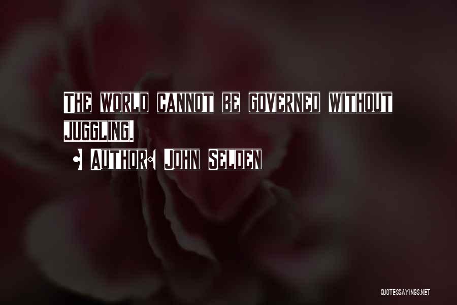 John Selden Quotes: The World Cannot Be Governed Without Juggling.