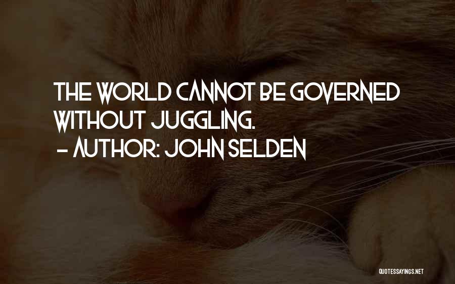 John Selden Quotes: The World Cannot Be Governed Without Juggling.