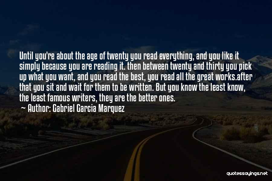 Gabriel Garcia Marquez Quotes: Until You're About The Age Of Twenty You Read Everything, And You Like It Simply Because You Are Reading It.