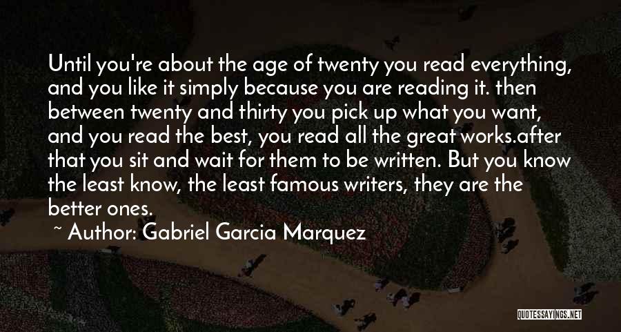 Gabriel Garcia Marquez Quotes: Until You're About The Age Of Twenty You Read Everything, And You Like It Simply Because You Are Reading It.