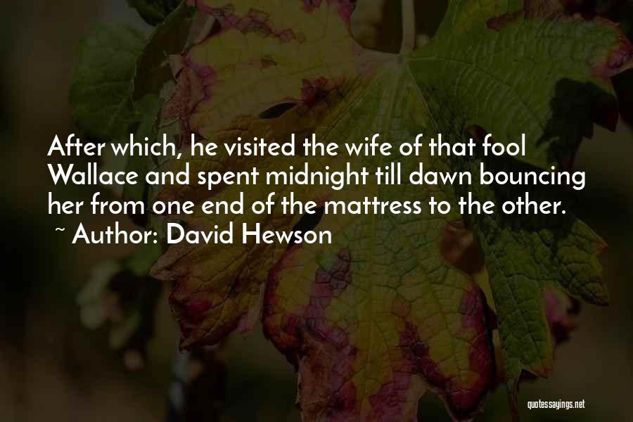 David Hewson Quotes: After Which, He Visited The Wife Of That Fool Wallace And Spent Midnight Till Dawn Bouncing Her From One End