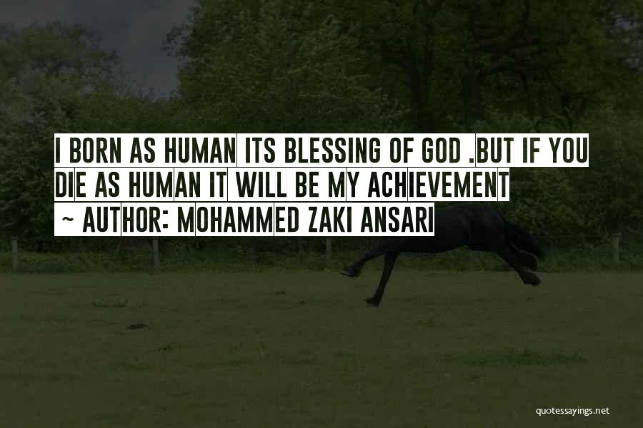 Mohammed Zaki Ansari Quotes: I Born As Human Its Blessing Of God .but If You Die As Human It Will Be My Achievement