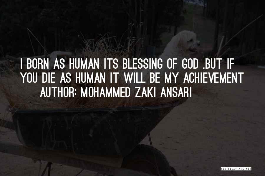 Mohammed Zaki Ansari Quotes: I Born As Human Its Blessing Of God .but If You Die As Human It Will Be My Achievement