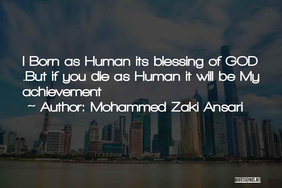 Mohammed Zaki Ansari Quotes: I Born As Human Its Blessing Of God .but If You Die As Human It Will Be My Achievement