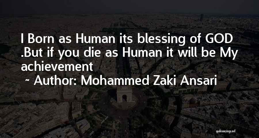 Mohammed Zaki Ansari Quotes: I Born As Human Its Blessing Of God .but If You Die As Human It Will Be My Achievement