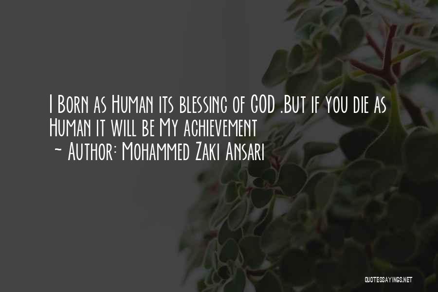 Mohammed Zaki Ansari Quotes: I Born As Human Its Blessing Of God .but If You Die As Human It Will Be My Achievement