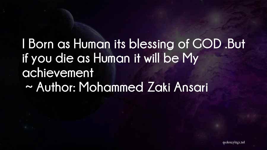 Mohammed Zaki Ansari Quotes: I Born As Human Its Blessing Of God .but If You Die As Human It Will Be My Achievement