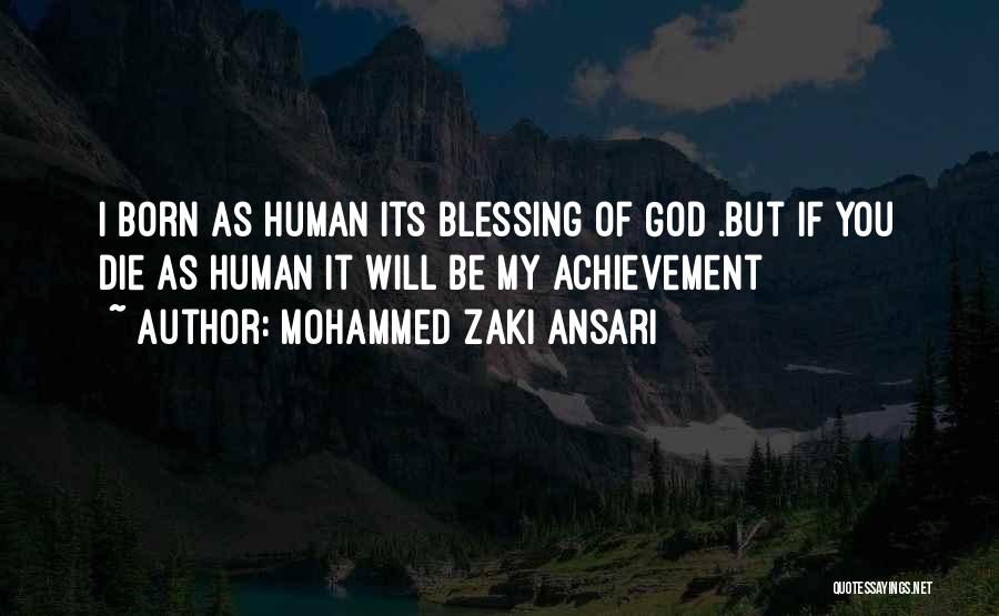 Mohammed Zaki Ansari Quotes: I Born As Human Its Blessing Of God .but If You Die As Human It Will Be My Achievement