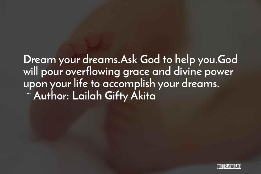 Lailah Gifty Akita Quotes: Dream Your Dreams.ask God To Help You.god Will Pour Overflowing Grace And Divine Power Upon Your Life To Accomplish Your