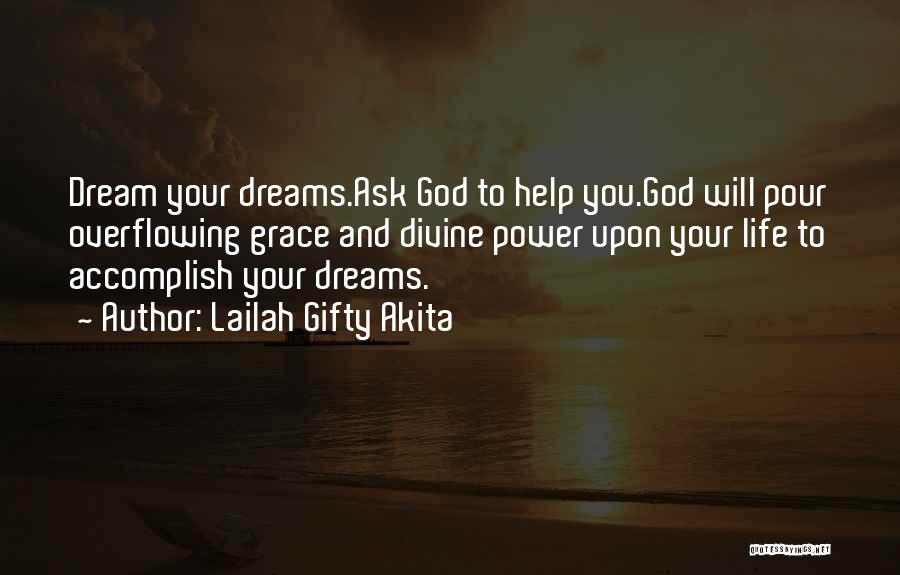Lailah Gifty Akita Quotes: Dream Your Dreams.ask God To Help You.god Will Pour Overflowing Grace And Divine Power Upon Your Life To Accomplish Your
