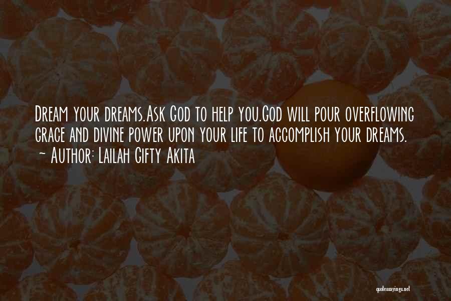 Lailah Gifty Akita Quotes: Dream Your Dreams.ask God To Help You.god Will Pour Overflowing Grace And Divine Power Upon Your Life To Accomplish Your