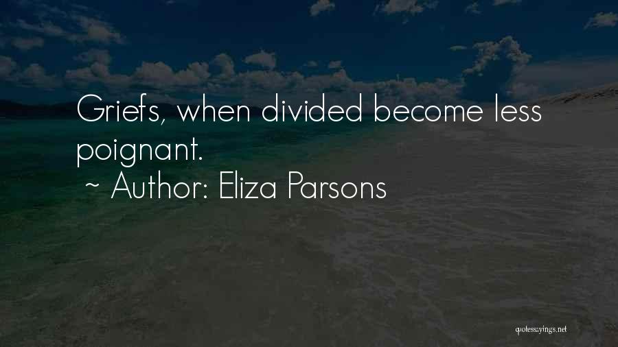 Eliza Parsons Quotes: Griefs, When Divided Become Less Poignant.