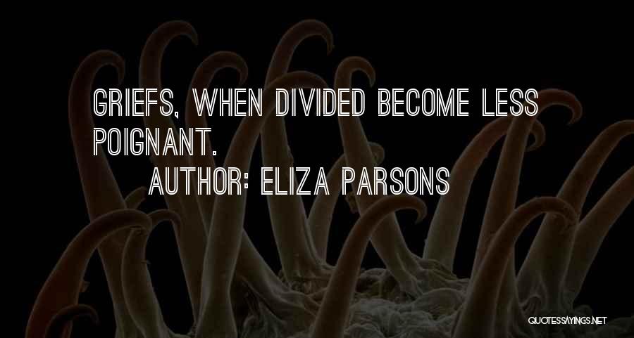 Eliza Parsons Quotes: Griefs, When Divided Become Less Poignant.