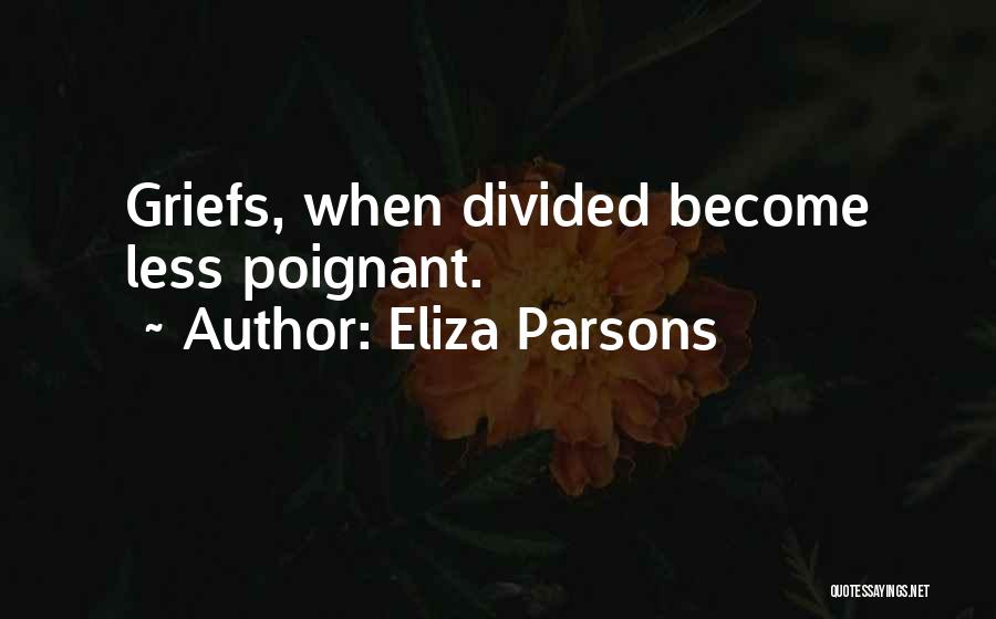 Eliza Parsons Quotes: Griefs, When Divided Become Less Poignant.