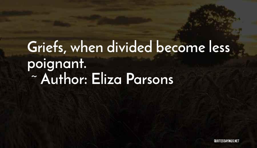 Eliza Parsons Quotes: Griefs, When Divided Become Less Poignant.