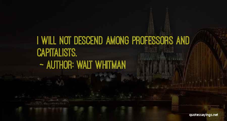 Walt Whitman Quotes: I Will Not Descend Among Professors And Capitalists.