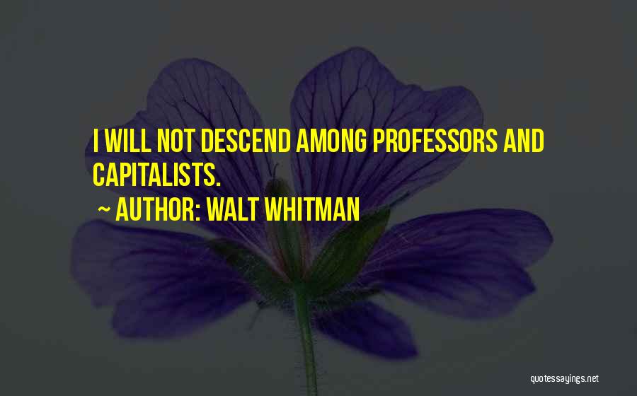Walt Whitman Quotes: I Will Not Descend Among Professors And Capitalists.