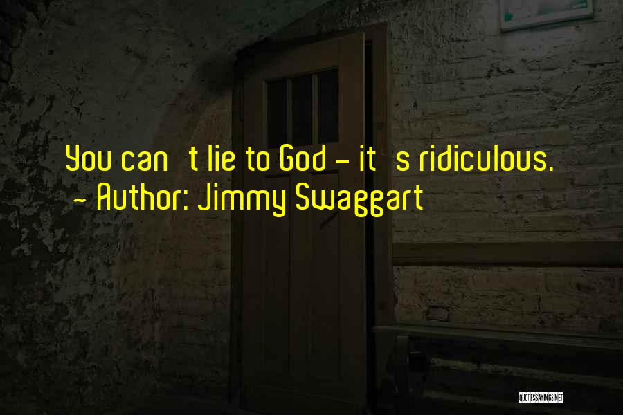 Jimmy Swaggart Quotes: You Can't Lie To God - It's Ridiculous.