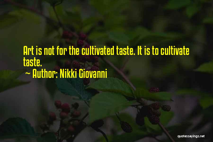 Nikki Giovanni Quotes: Art Is Not For The Cultivated Taste. It Is To Cultivate Taste.