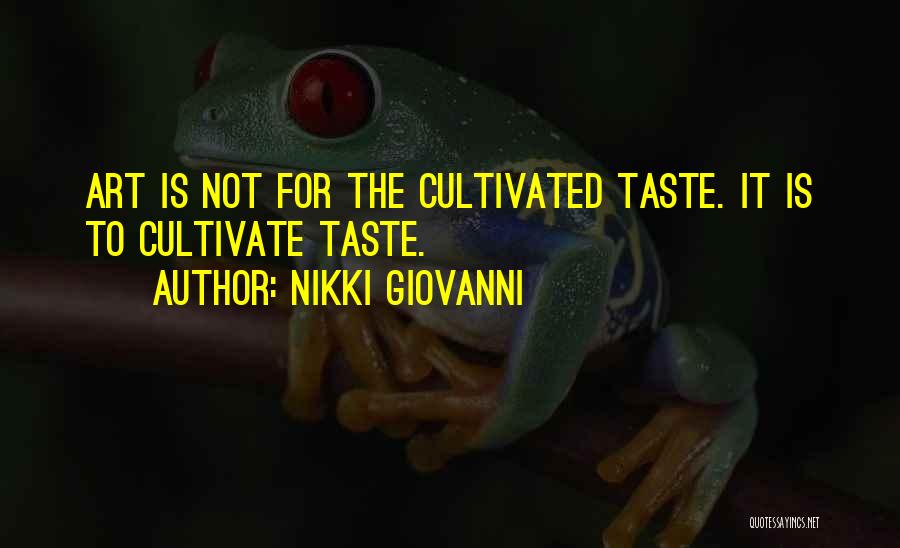 Nikki Giovanni Quotes: Art Is Not For The Cultivated Taste. It Is To Cultivate Taste.