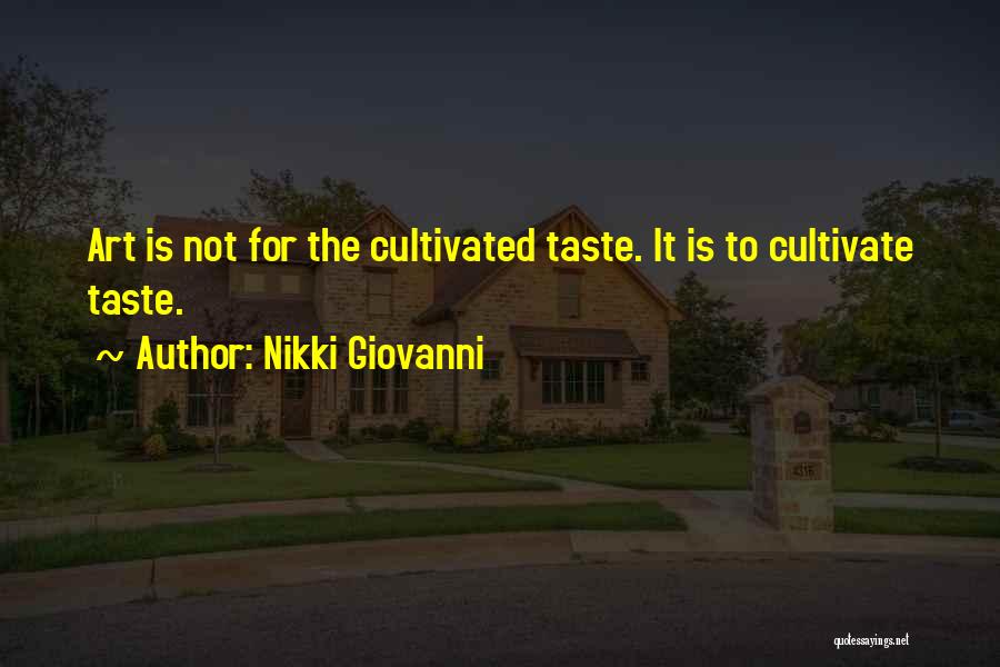 Nikki Giovanni Quotes: Art Is Not For The Cultivated Taste. It Is To Cultivate Taste.