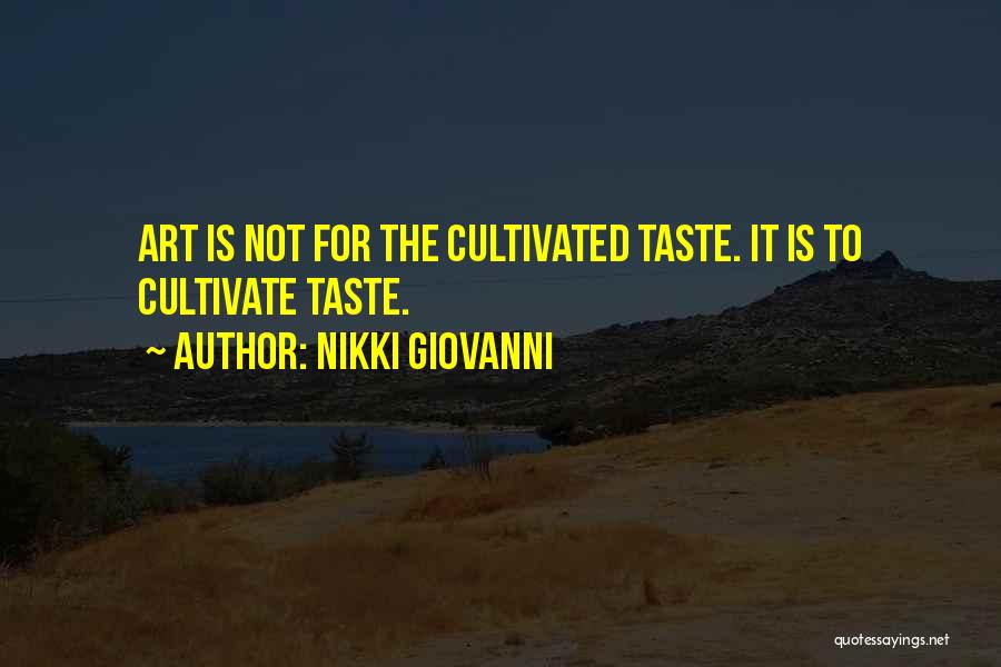 Nikki Giovanni Quotes: Art Is Not For The Cultivated Taste. It Is To Cultivate Taste.