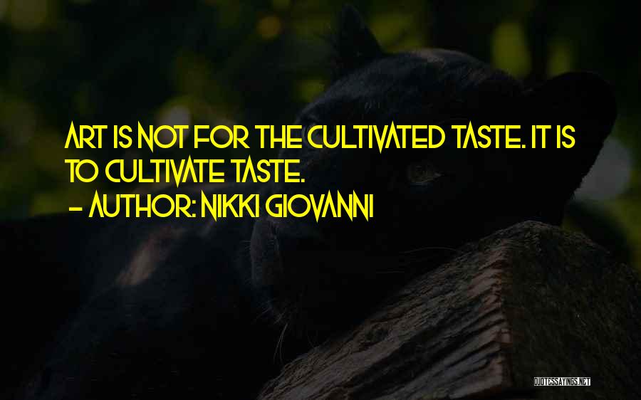 Nikki Giovanni Quotes: Art Is Not For The Cultivated Taste. It Is To Cultivate Taste.
