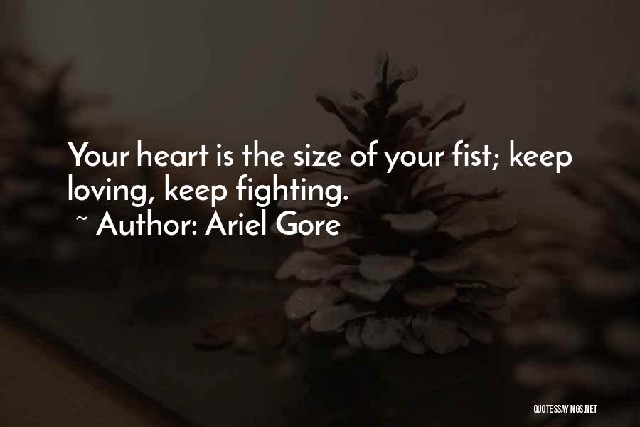 Ariel Gore Quotes: Your Heart Is The Size Of Your Fist; Keep Loving, Keep Fighting.