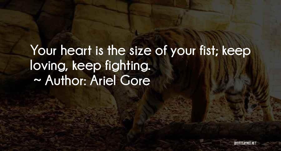 Ariel Gore Quotes: Your Heart Is The Size Of Your Fist; Keep Loving, Keep Fighting.