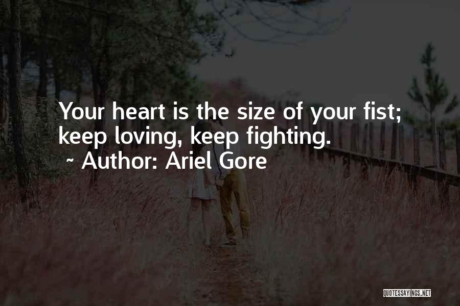 Ariel Gore Quotes: Your Heart Is The Size Of Your Fist; Keep Loving, Keep Fighting.