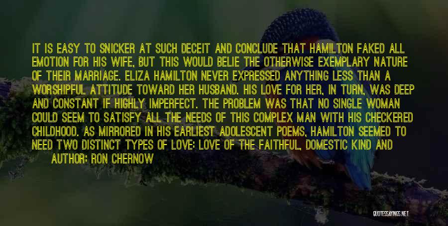 Ron Chernow Quotes: It Is Easy To Snicker At Such Deceit And Conclude That Hamilton Faked All Emotion For His Wife, But This