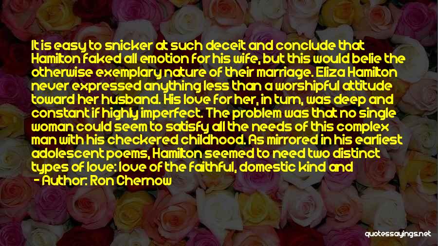 Ron Chernow Quotes: It Is Easy To Snicker At Such Deceit And Conclude That Hamilton Faked All Emotion For His Wife, But This