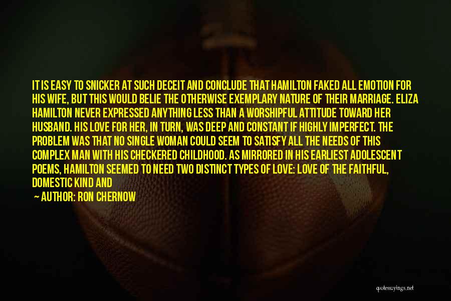 Ron Chernow Quotes: It Is Easy To Snicker At Such Deceit And Conclude That Hamilton Faked All Emotion For His Wife, But This