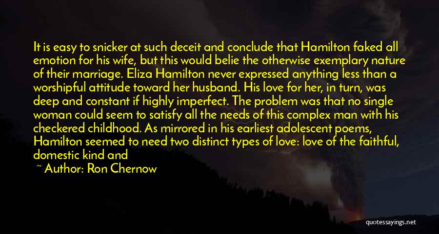 Ron Chernow Quotes: It Is Easy To Snicker At Such Deceit And Conclude That Hamilton Faked All Emotion For His Wife, But This