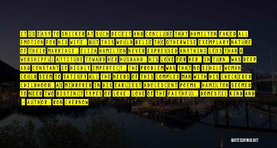 Ron Chernow Quotes: It Is Easy To Snicker At Such Deceit And Conclude That Hamilton Faked All Emotion For His Wife, But This