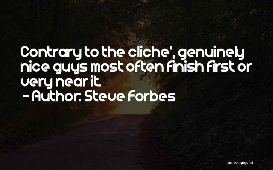 Steve Forbes Quotes: Contrary To The Cliche', Genuinely Nice Guys Most Often Finish First Or Very Near It.