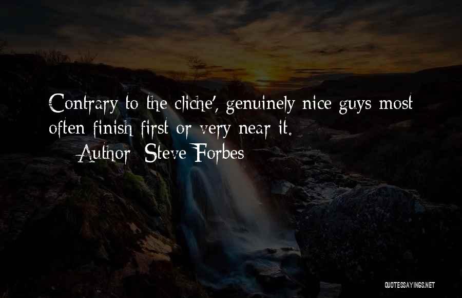 Steve Forbes Quotes: Contrary To The Cliche', Genuinely Nice Guys Most Often Finish First Or Very Near It.